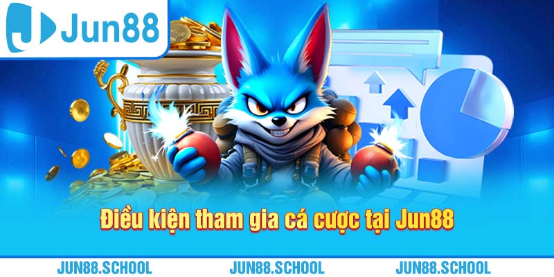 Điều kiện tham gia cá cược tại Jun88